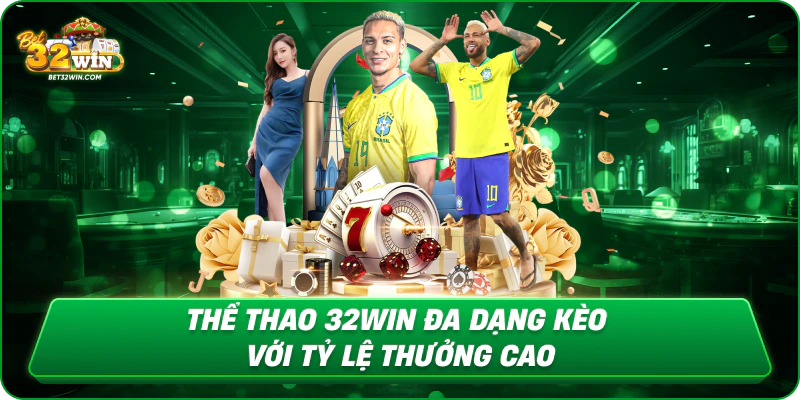 Thể thao 32win đa dạng kèo với tỷ lệ thưởng cao